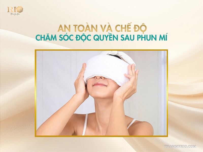 An toàn và chế độ chăm sóc độc quyền sau phun mí 