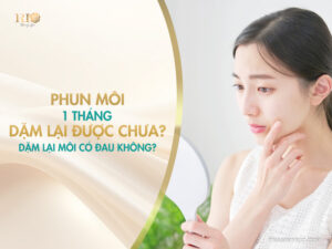 Phun môi 1 tháng dặm lại được chưa? Dặm lại môi có đau không?