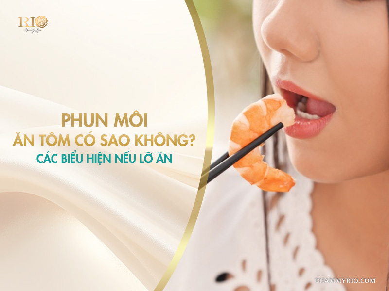 Phun môi ăn tôm có sao không? Các biểu hiện nếu lỡ ăn