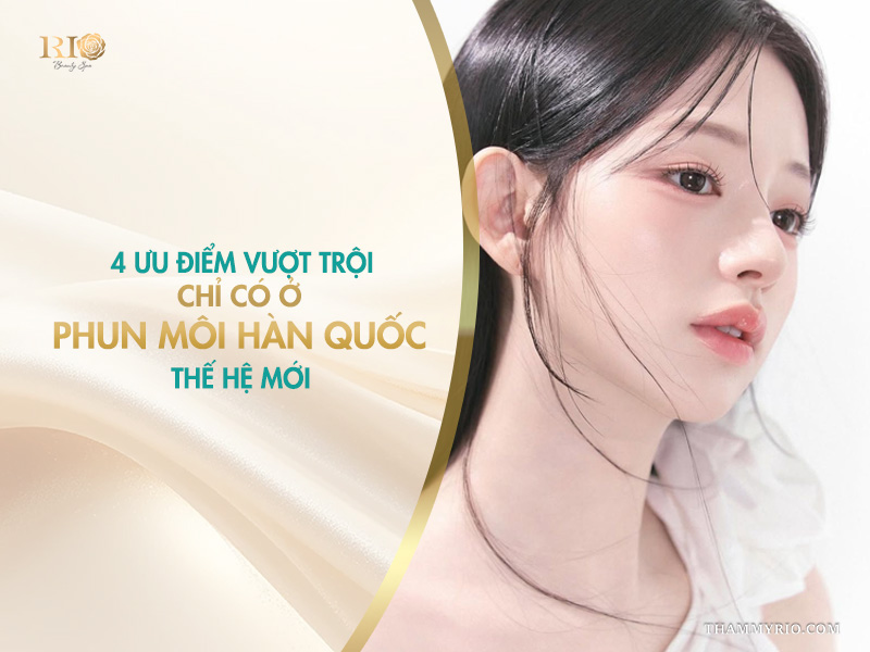 4 ưu điểm vượt trội chỉ có ở phun môi Hàn Quốc thế hệ mới