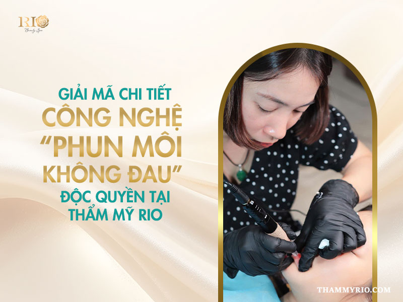  Giải mã chi tiết công nghệ “phun môi không đau” độc quyền tại Thẩm mỹ Rio 