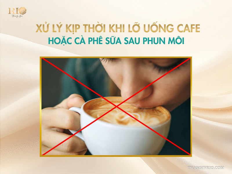 Phun môi kiêng cafe bao lâu? Vì sao nên kiêng? 4 Xử lý kịp thời khi lỡ uống cafe hoặc cà phê sữa sau phun môi