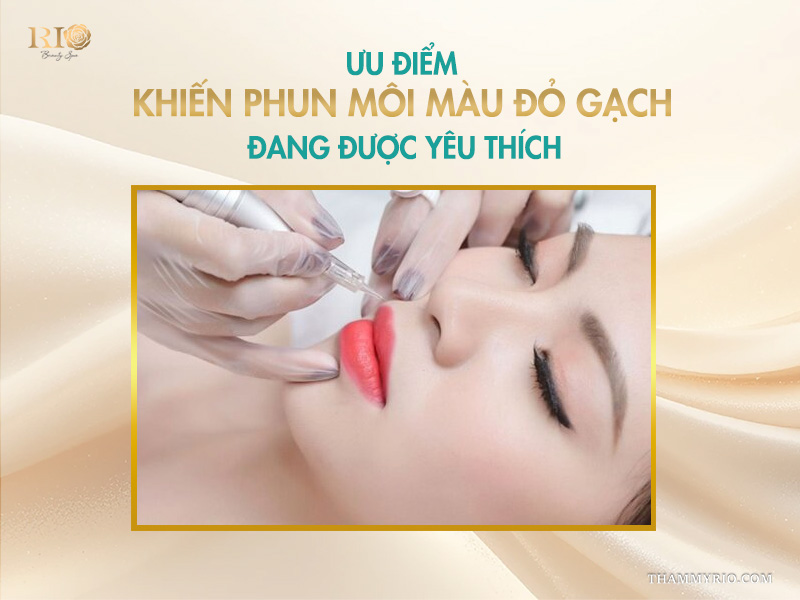 Ưu điểm khiến phun môi màu đỏ gạch đang được yêu thích 