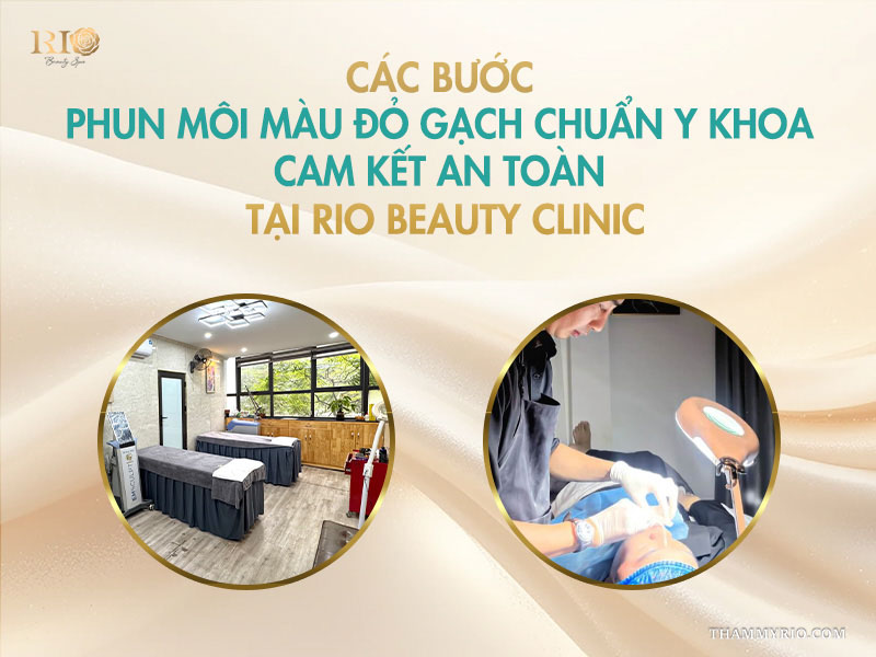 Các bước phun môi màu đỏ gạch chuẩn y khoa, cam kết an toàn tại Rio Beauty Clinic 