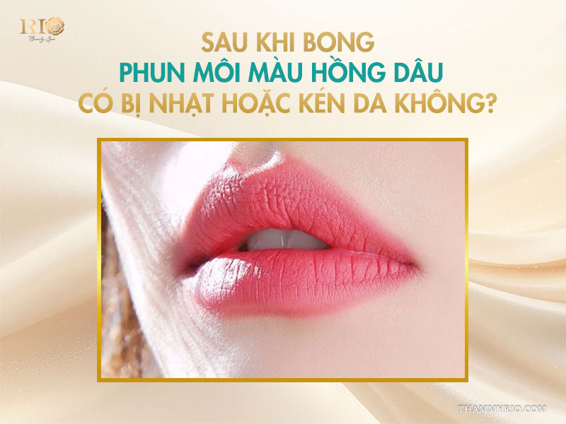 Sau khi bong, phun môi màu hồng dâu có bị nhạt hoặc kén da không?