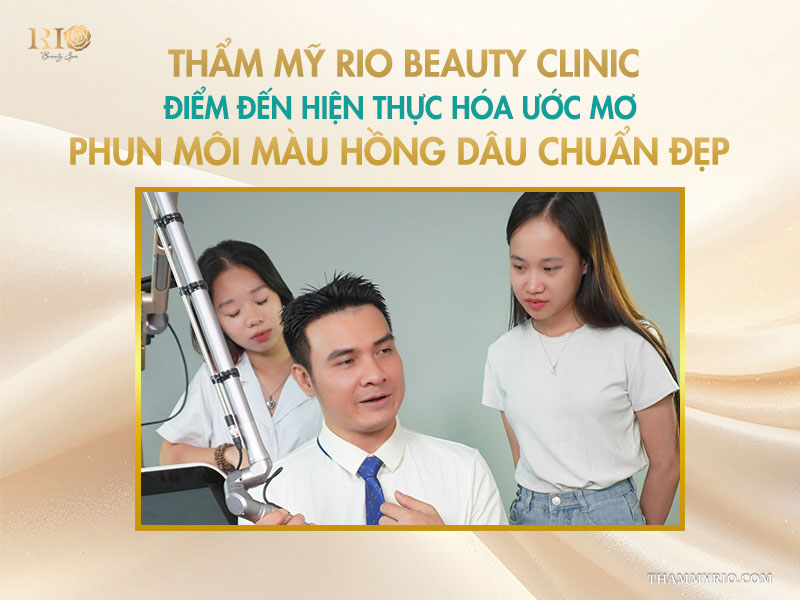 Thẩm mỹ Rio Beautty Clinic  – Điểm đến hiện thực hóa ước mơ phun môi màu hồng dâu chuẩn đẹp