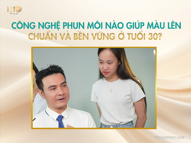 Phun môi màu nào đẹp cho tuổi 30? Ứng dụng xu hướng mới 4 Công nghệ phun môi nào giúp màu lên chuẩn và bền vững ở tuổi 30?
