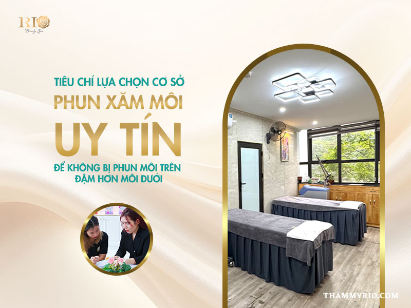 Tiêu chí lựa chọn cơ sở phun xăm môi uy tín để không bị phun môi trên đậm hơn môi dưới