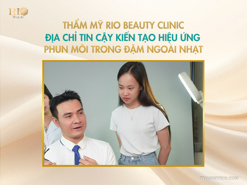  Thẩm mỹ Rio Beauty Clinic - Địa chỉ tin cậy kiến tạo hiệu ứng phun môi trong đậm ngoài nhạt (không loang lổ)