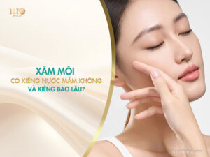 Xăm môi có kiêng nước mắm không và kiêng bao lâu?