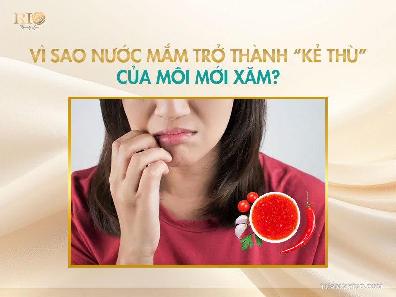 Vì sao nước mắm trở thành “kẻ thù” của môi mới xăm?