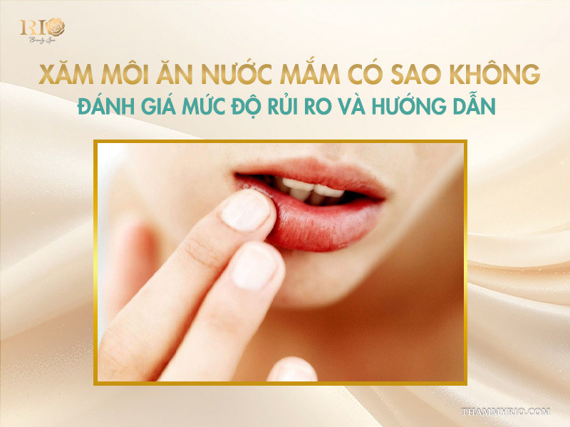  Xăm môi ăn nước mắm có sao không: đánh giá mức độ rủi ro và hướng dẫn
