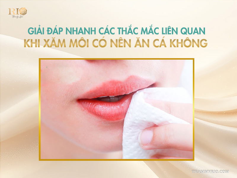 Giải đáp nhanh các thắc mắc liên quan khi xăm môi có nên ăn cá không