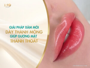 Giải pháp xăm môi dày thành mỏng giúp gương mặt thanh thoát