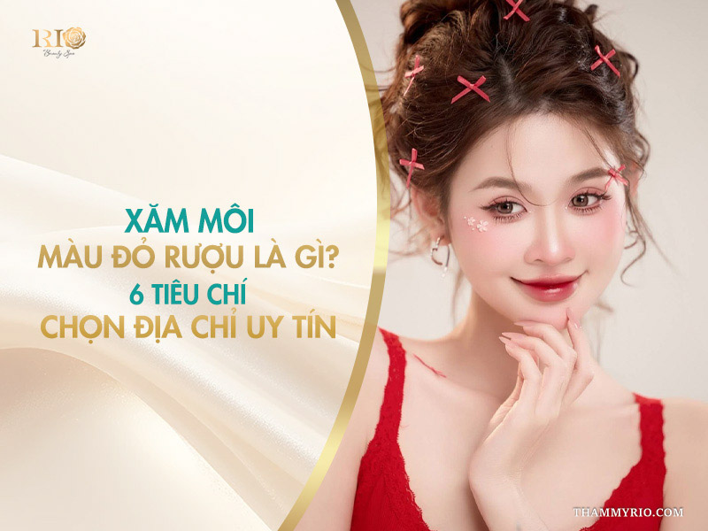 Xăm môi màu đỏ rượu là gì? 6 tiêu chí chọn địa chỉ uy tín Xăm môi màu đỏ rượu là gì? 6 tiêu chí chọn địa chỉ uy tín