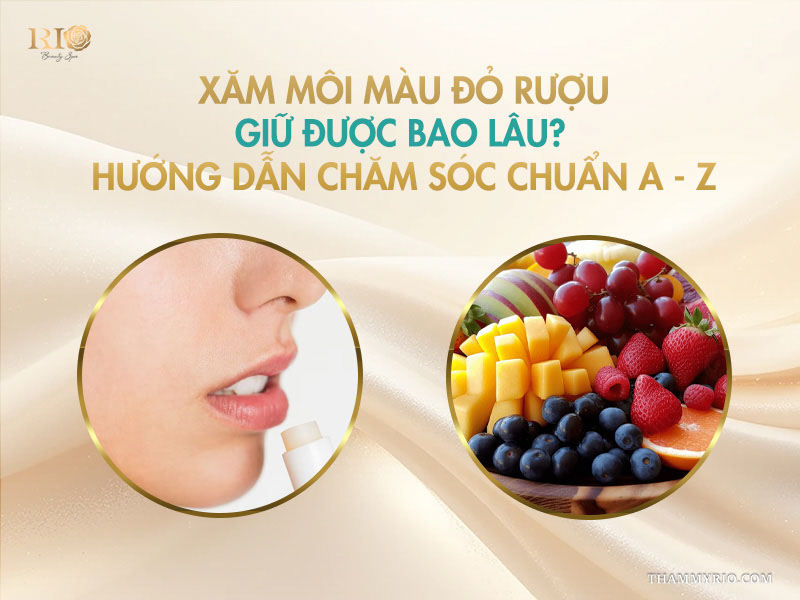 Xăm môi màu đỏ rượu giữ được bao lâu? Hướng dẫn chăm sóc chuẩn A-Z 