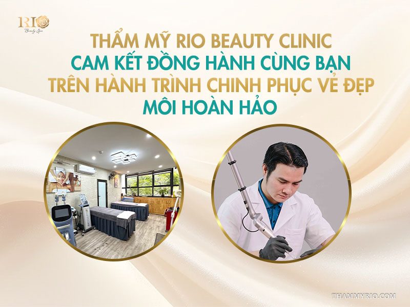 Thẩm mỹ Rio Beauty Clinic cam kết đồng hành cùng bạn trên hành trình chinh phục vẻ đẹp môi hoàn hảo