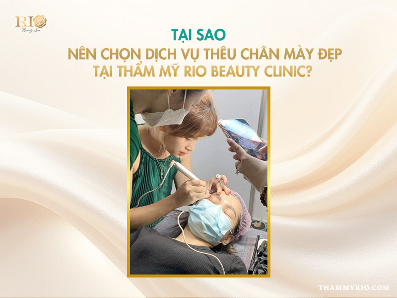 Thêu chân mày sợi đẹp bền lâu - Cập nhật giá mới nhất 2026 7 Lý do nên chọn Thẩm Mỹ Rio để thêu chân mày đẹp