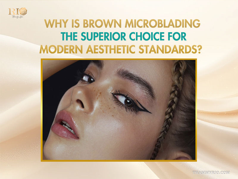 Why is brown microblading the superior choice for modern aesthetic standards?