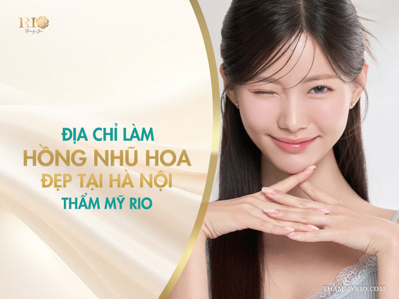 Địa chỉ làm hồng nhũ hoa đẹp tại Hà Nội: Thẩm Mỹ Rio - Nơi lấy lại sự tự tin.