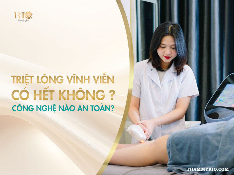 Giải đáp: Triệt lông vĩnh viễn có hết không và công nghệ triệt lông nào an toàn nhất?