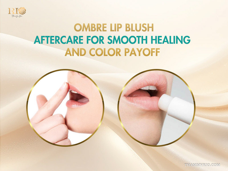 Essential ombre lip blush aftercare steps for smooth healing and vibrant color payoff.