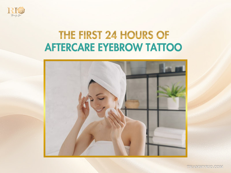 Guide on how to care for tattoo eyebrows during the first 24 hours after treatment.