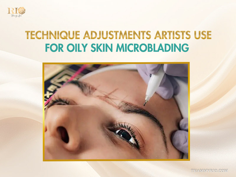 Professional technique adjustments for oily skin microblading procedure.