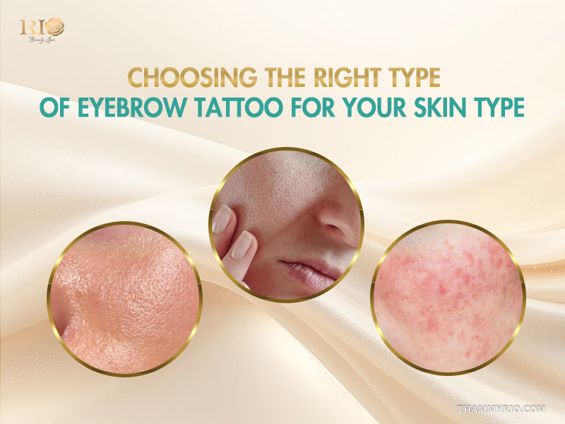A guide on selecting suitable types of eyebrow tattoo based on different skin conditions like oily or sensitive skin.