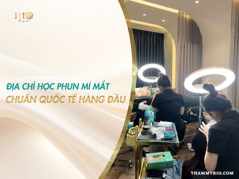 Địa chỉ học phun mí mắt chuẩn quốc tế hàng đầu tại Rio Beauty Spa.