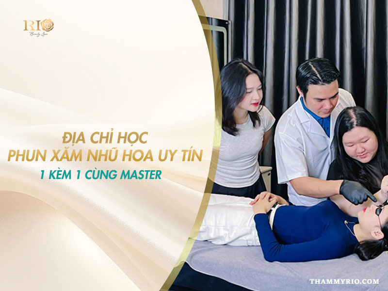 Địa chỉ học phun xăm nhũ hoa uy tín hình thức 1 kèm 1 cùng master tại Rio.