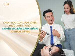 Khóa học xóa xăm Laser thực chiến cùng chuyên gia Trần Mạnh Thắng tại Thẩm mỹ Rio.