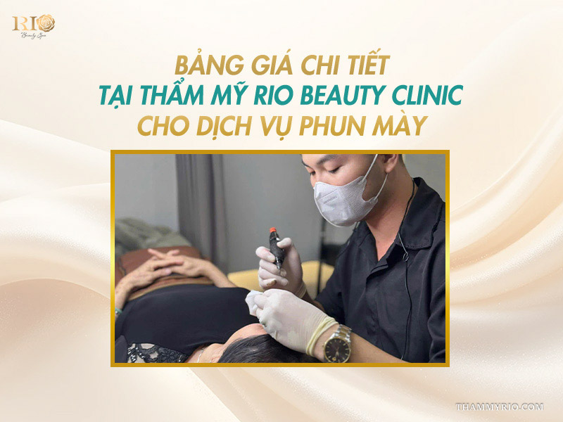 Chi tiết giá phun lông mày tại Thẩm mỹ Rio Beauty Clinic
