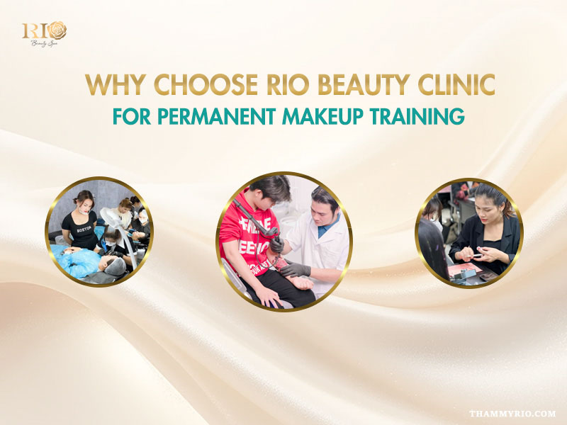 Reasons to choose Rio Beauty Clinic for permanent cosmetics training near me in Hanoi.