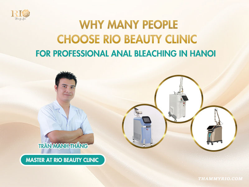 Master Tran Manh Thang at Rio Beauty Clinic for professional anal bleach near me in Hanoi