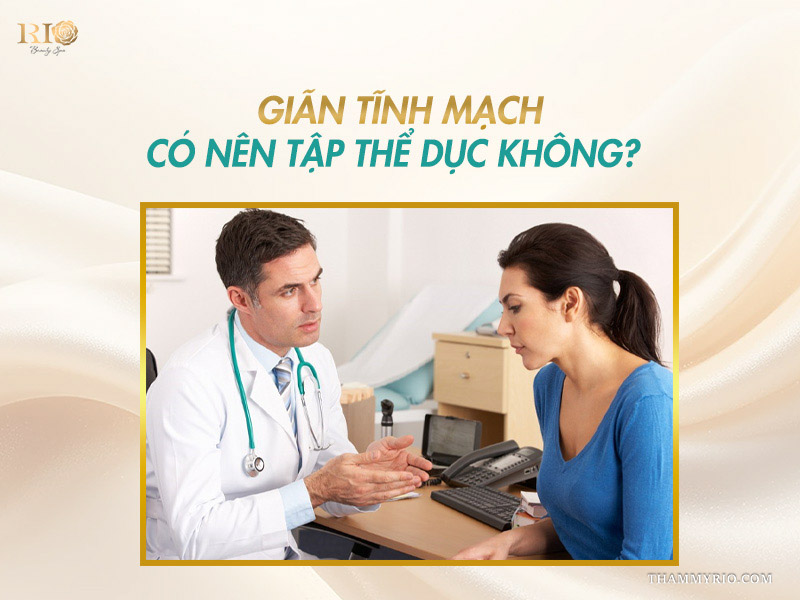 Giải đáp thắc mắc giãn tĩnh mạch có nên tập thể dục không.